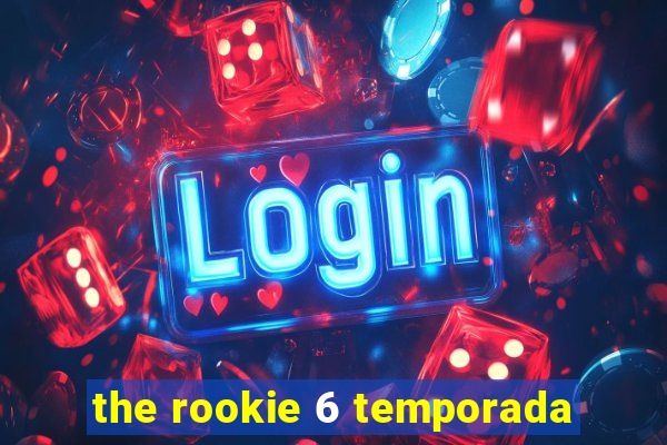 the rookie 6 temporada